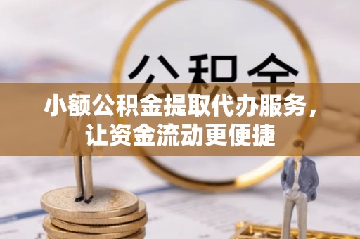 福州小额公积金提取代办服务，让资金流动更便捷