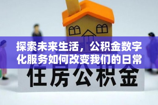 福州探索未来生活，公积金数字化服务如何改变我们的日常