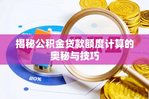 福州揭秘公积金贷款额度计算的奥秘与技巧