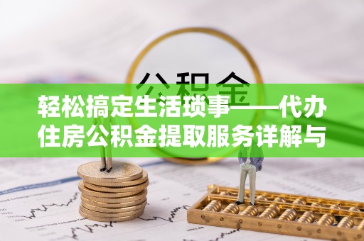 福州轻松搞定生活琐事——代办住房公积金提取服务详解与实用指南