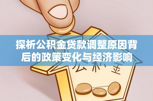 福州探析公积金贷款调整原因背后的政策变化与经济影响