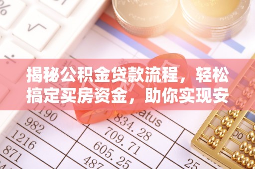 福州揭秘公积金贷款流程，轻松搞定买房资金，助你实现安居梦想