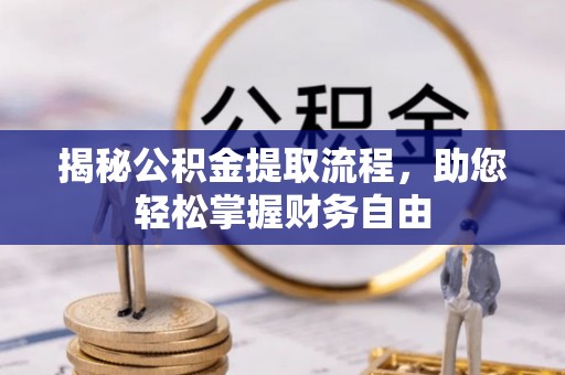 福州揭秘公积金提取流程，助您轻松掌握财务自由