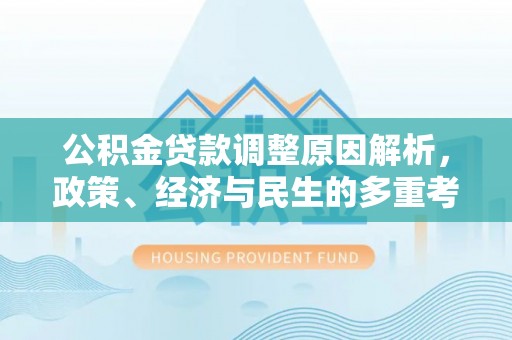 福州公积金贷款调整原因解析，政策、经济与民生的多重考量