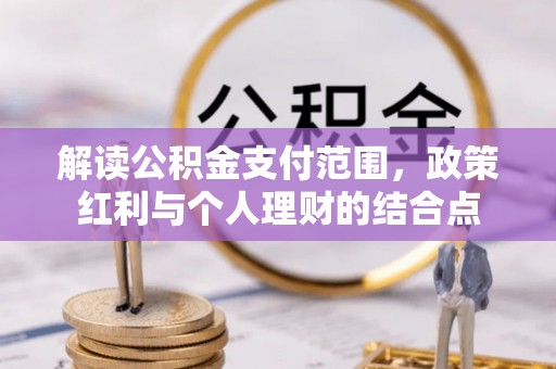 福州解读公积金支付范围，政策红利与个人理财的结合点