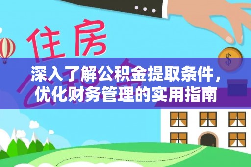 福州深入了解公积金提取条件，优化财务管理的实用指南