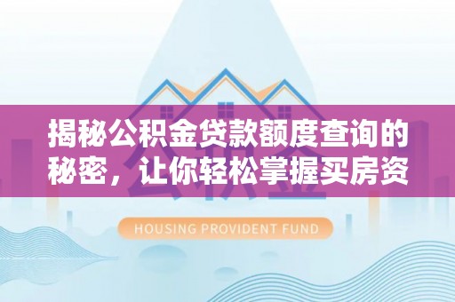 福州揭秘公积金贷款额度查询的秘密，让你轻松掌握买房资金规划