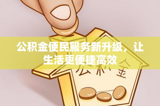 福州公积金便民服务新升级，让生活更便捷高效