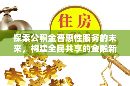 福州探索公积金普惠性服务的未来，构建全民共享的金融新生态