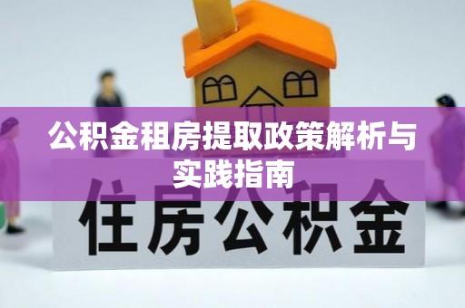 福州公积金租房提取政策解析与实践指南