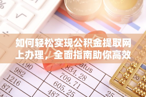 福州如何轻松实现公积金提取网上办理，全面指南助你高效完成