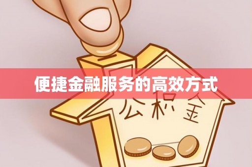 福州便捷金融服务的高效方式