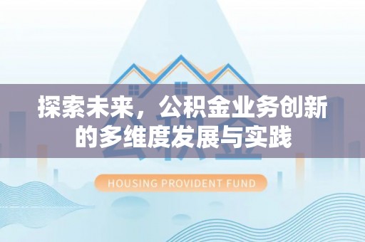 福州探索未来，公积金业务创新的多维度发展与实践