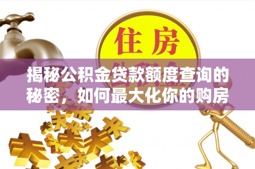 福州揭秘公积金贷款额度查询的秘密，如何最大化你的购房资金？