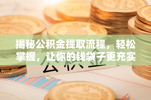 福州揭秘公积金提取流程，轻松掌握，让你的钱袋子更充实
