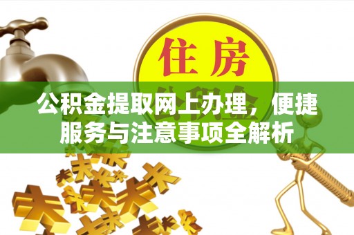 福州公积金提取网上办理，便捷服务与注意事项全解析