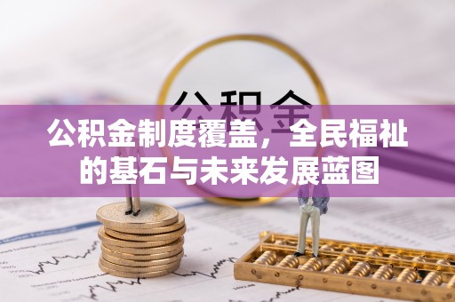 福州公积金制度覆盖，全民福祉的基石与未来发展蓝图