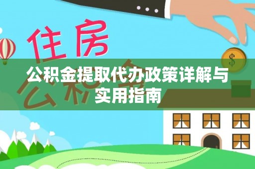 福州公积金提取代办政策详解与实用指南