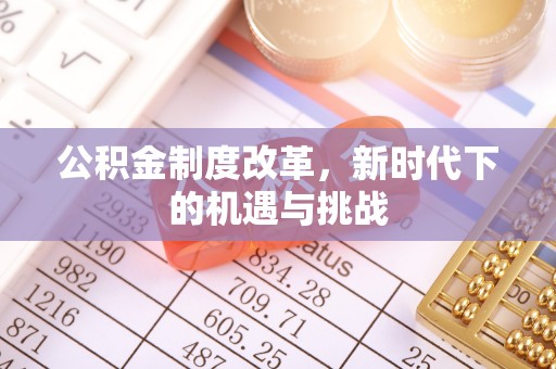 福州公积金制度改革，新时代下的机遇与挑战