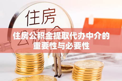 福州住房公积金提取代办中介的重要性与必要性