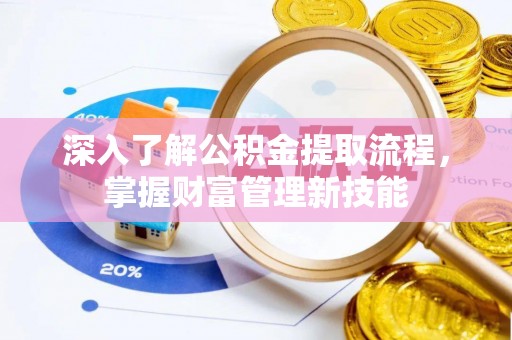 福州深入了解公积金提取流程，掌握财富管理新技能