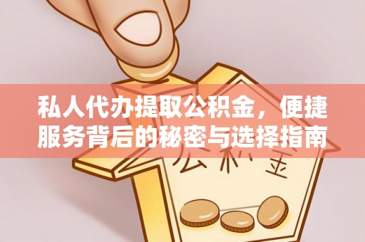 福州私人代办提取公积金，便捷服务背后的秘密与选择指南