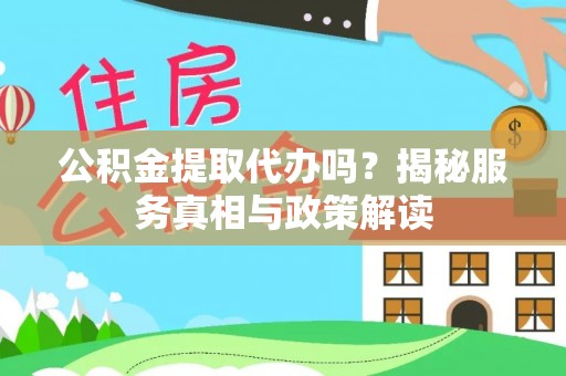 福州公积金提取代办吗？揭秘服务真相与政策解读