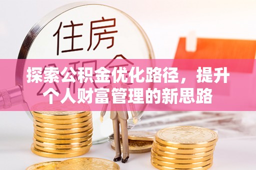 福州探索公积金优化路径，提升个人财富管理的新思路