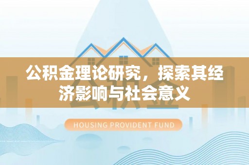 福州公积金理论研究，探索其经济影响与社会意义