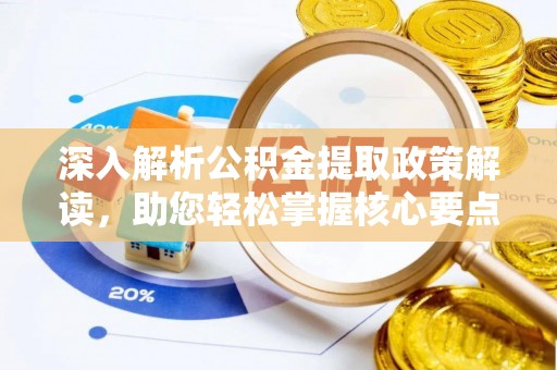 福州深入解析公积金提取政策解读，助您轻松掌握核心要点