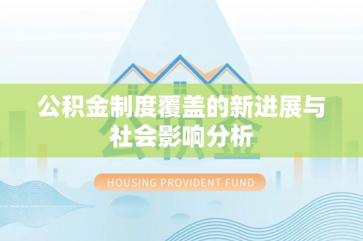 福州公积金制度覆盖的新进展与社会影响分析