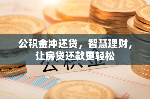 福州公积金冲还贷，智慧理财，让房贷还款更轻松