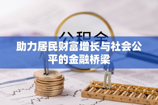 福州助力居民财富增长与社会公平的金融桥梁