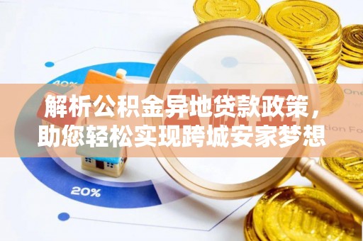 福州解析公积金异地贷款政策，助您轻松实现跨城安家梦想