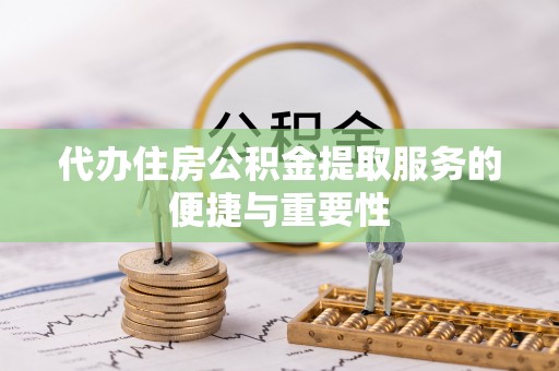 福州代办住房公积金提取服务的便捷与重要性