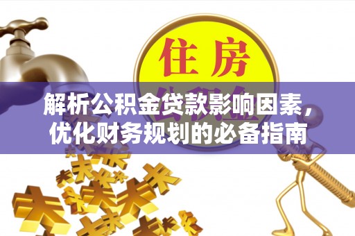 福州解析公积金贷款影响因素，优化财务规划的必备指南