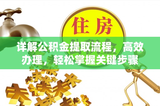 福州详解公积金提取流程，高效办理，轻松掌握关键步骤