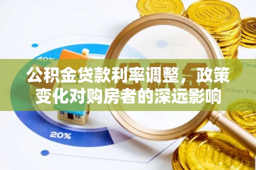 福州公积金贷款利率调整，政策变化对购房者的深远影响