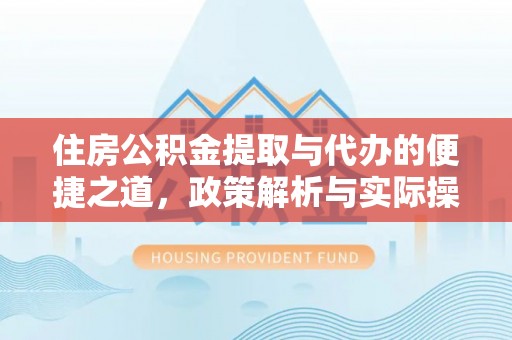 福州住房公积金提取与代办的便捷之道，政策解析与实际操作指南