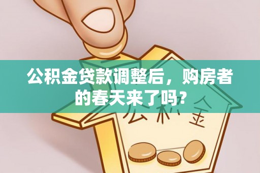 福州公积金贷款调整后，购房者的春天来了吗？