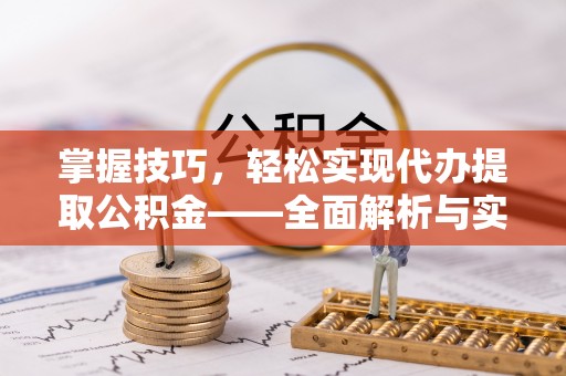福州掌握技巧，轻松实现代办提取公积金——全面解析与实践指南