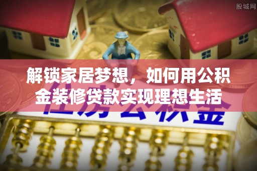 福州解锁家居梦想，如何用公积金装修贷款实现理想生活