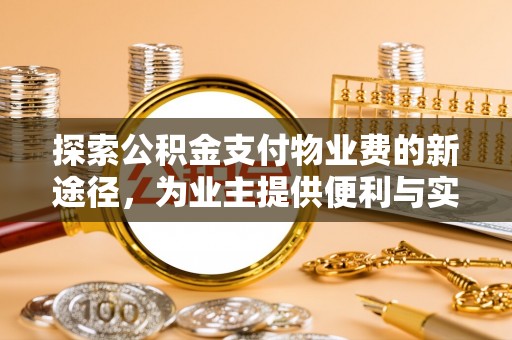 福州探索公积金支付物业费的新途径，为业主提供便利与实惠