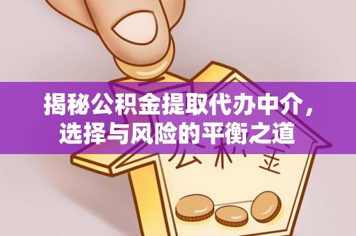 福州揭秘公积金提取代办中介，选择与风险的平衡之道