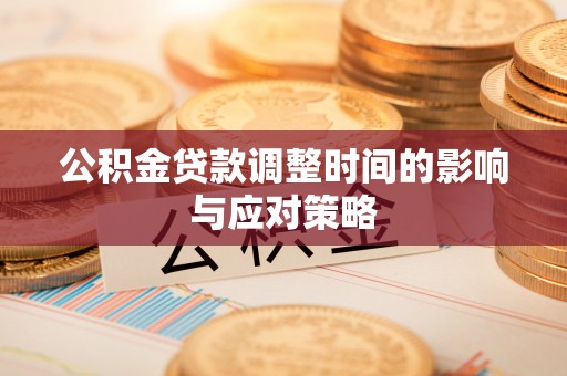 福州公积金贷款调整时间的影响与应对策略