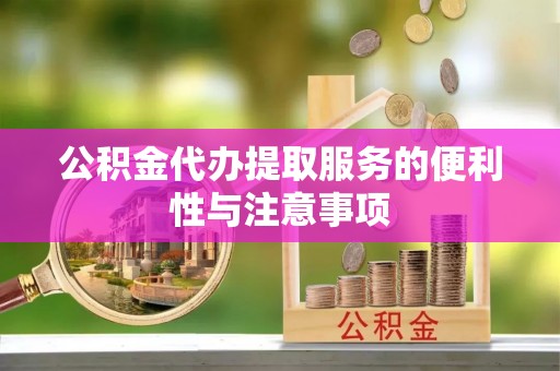 福州公积金代办提取服务的便利性与注意事项