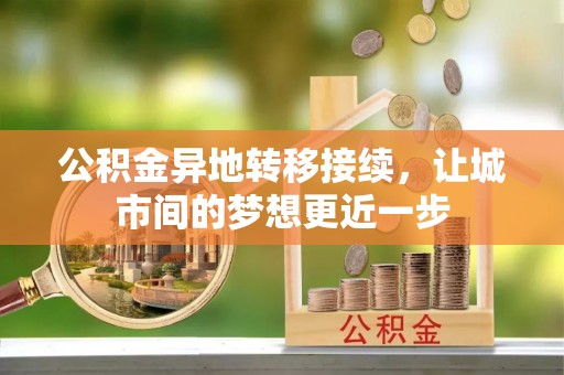福州公积金异地转移接续，让城市间的梦想更近一步