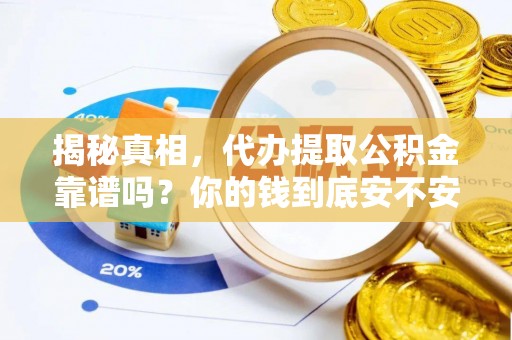 福州揭秘真相，代办提取公积金靠谱吗？你的钱到底安不安全