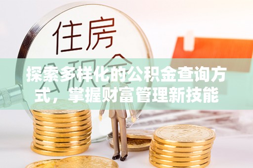 福州探索多样化的公积金查询方式，掌握财富管理新技能