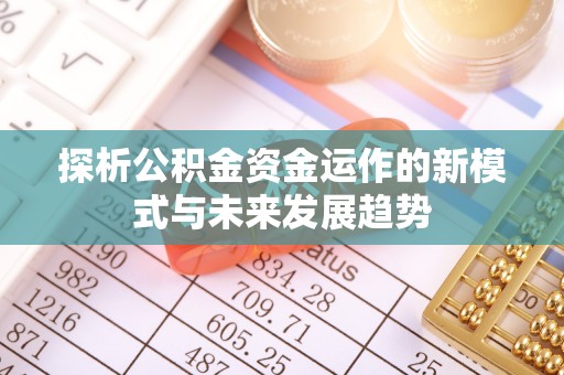 福州探析公积金资金运作的新模式与未来发展趋势